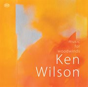 Ken Wilson : Music For Woodwinds cover image