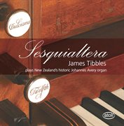 Sesquialtera : James Tibbles Plays New Zealand's Historic Johannes Avery Organ cover image