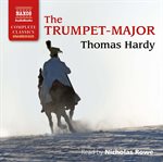 The trumpet-major, John Loveday: a soldier in the war with Buonaparte and Robert his brother, first mate in the merchant service; a tale cover image
