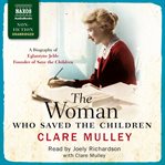 The woman who saved the children : a biography of Eglantyne Jebb cover image