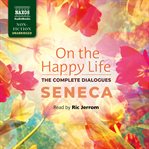 On the happy life: the complete dialogues cover image