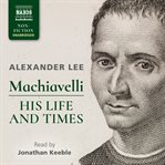 Machiavelli: his life and times cover image