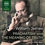 Pragmatism and the meaning of truth : works of William James cover image