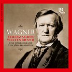 Wagner - feuerzauber, weltenbrand. eine hörbiografie cover image