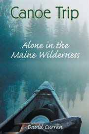 Canoe trip : alone in the Maine wilderness cover image