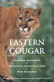 The eastern cougar : historic accounts, scientific investigations, and new evidence cover image