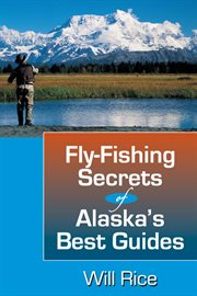 Fly-fishing secrets of Alaska's best guides cover image