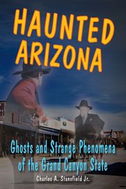 Haunted Arizona : ghosts and strange phenomena of the Grand Canyon State cover image