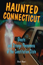 Haunted Connecticut : ghosts and strange phenomena of the Constitution State cover image