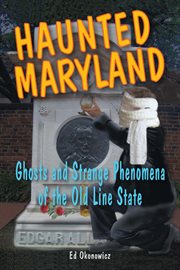 Haunted Maryland : ghosts and strange phenomena of the Old Line State cover image