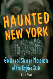 Haunted New York : ghosts and strange phenomena of the Empire State cover image