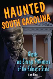 Haunted South Carolina : ghosts and strange phenomena of the Palmetto State cover image