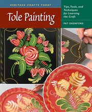 Tole painting : tips, tools, and techniques for learning the craft cover image