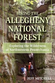 Hiking the Allegheny National Forest : exploring the wilderness of northwestern Pennsylvania cover image