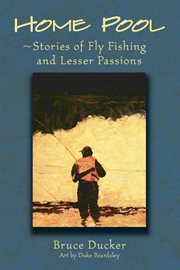 Home pool : stories of fly fishing and lesser passions cover image