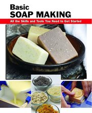 Basic soap making : all the skills and tools you need to get started cover image