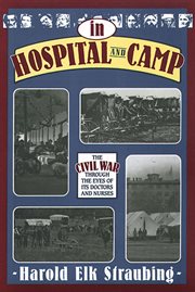 In hospital and camp : the Civil War through the eyes of its doctors and nurses cover image