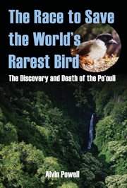 The race to save the world's rarest bird : the discovery and death of the poʻouli cover image