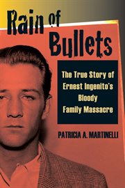 Rain of bullets : the true story of Ernest Ingenito's bloody family massacre cover image