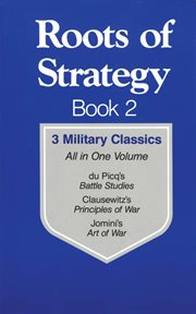 Roots of strategy. book 2, 3 military classics: du Picq's battle studies, Clausewitz's principles of war, and Jomini's art of war cover image