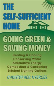 The self-sufficient home : going green and saving money cover image