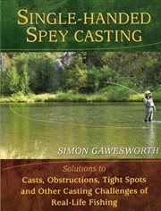 Single-handed spey casting : solutions to casts, obstructions, tight spots, and other challenges of real-life fishing cover image