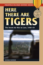 Here there are tigers : the secret air war in Laos, 1968-69 cover image