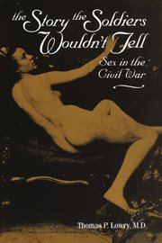 The story the soldiers wouldn't tell : sex in the Civil War cover image