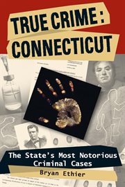 True crime Connecticut : the state's most notorious criminal cases cover image