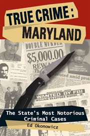 True crime: Maryland : the state's most notorious criminal cases cover image