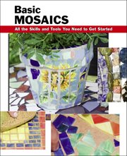 Basic mosaics : all the skills and tools you need to get started cover image