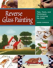 Reverse glass painting : tips, tools, and techniques for learning the craft cover image