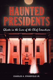 Haunted presidents : ghosts in the lives of the chief executives cover image