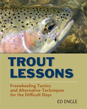 Trout lessons : freewheeling tactics and alternative techniques for the difficult days cover image