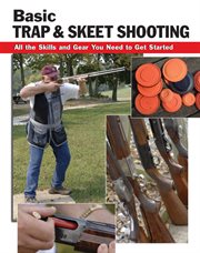 Basic trap & skeet shooting : all the skills and gear you need to get started cover image