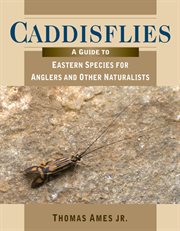 Caddisflies : a guide to eastern species for anglers and other naturalists cover image