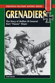 Grenadiers : the story of Waffen SS General Kurt "Panzer" Meyer cover image