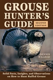 Grouse hunter's guide : solid facts, insights, and observations on how to hunt the ruffed grouse cover image