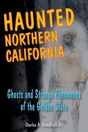 Haunted northern California : ghosts and strange phenomena of the Golden State cover image