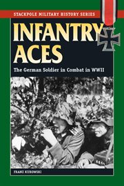 Infantry aces;the german soldier in combat in wwii cover image