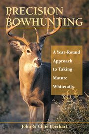 Precision Bowhunting : a Year-Round Approach to Taking Mature Whitetails cover image