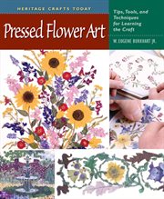 Pressed flower art : tips, tools, and techniques for learning the craft cover image
