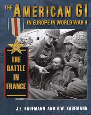 The American GI in Europe in World War II : the battle France cover image