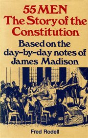 55 men : the story of the constitution : based on the day-by-day notes of James Madison cover image