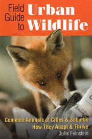 Field guide to urban wildlife. Common Animals of Cities & Suburbs How They Adapt & Thrive cover image