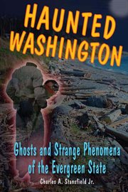 Haunted Washington : ghosts and strange phenomena of the Evergreen State cover image