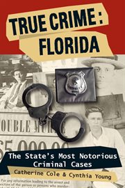 True crime, Florida : the state's most notorious criminal cases cover image