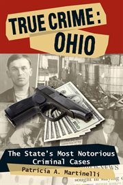 True crime, Ohio : the state's most notorious criminal cases cover image