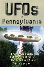 UFOs in Pennsylvania : encounters with extraterrestrials in the Keystone State cover image