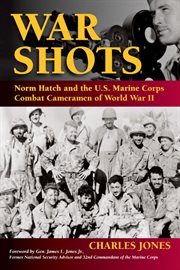 War shots : Norm Hatch and the U.S. Marine Corps combat cameramen of World War II cover image